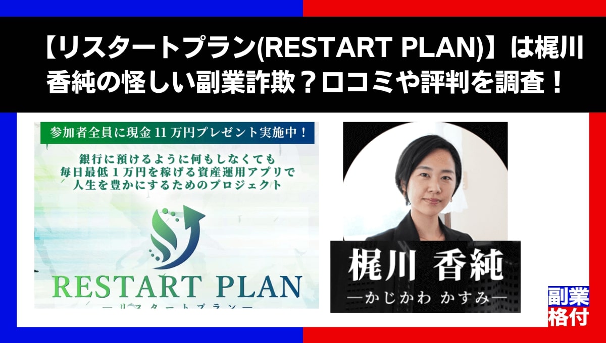 【リスタートプラン(RESTART PLAN)】は梶川香純の怪しい副業詐欺？口コミや評判を調査！