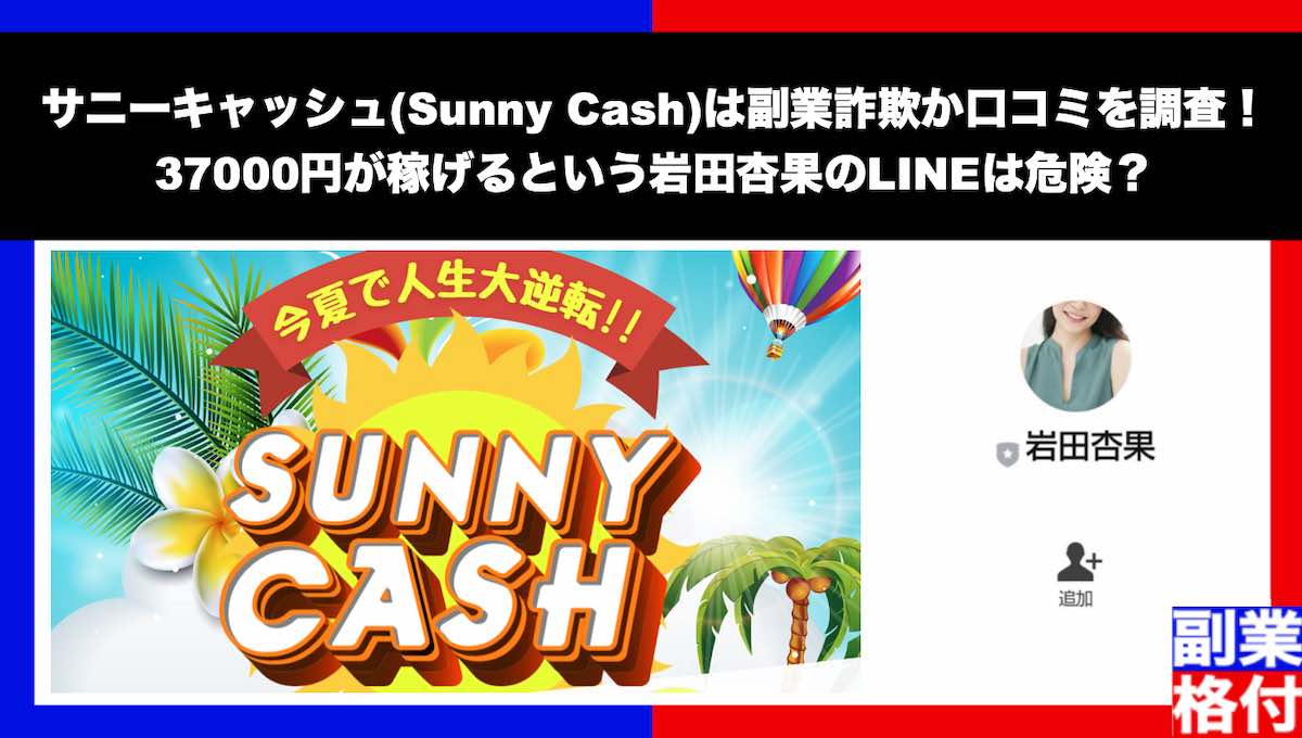 サニーキャッシュ(Sunny Cash)は副業詐欺か口コミを調査！37000円が稼げるという岩田杏果のLINEは危険？